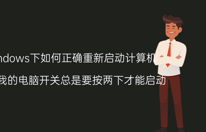 windows下如何正确重新启动计算机 最近我的电脑开关总是要按两下才能启动？